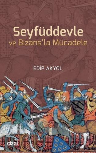 Seyfüddevle ve Bizans'la Mücadele - Edip Akyol - Çizgi Kitabevi Yayınl