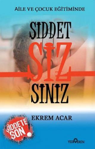 Aile ve Çocuk Eğitiminde Şiddet Sizsiniz - Ekrem Acar - Yediveren Yayı