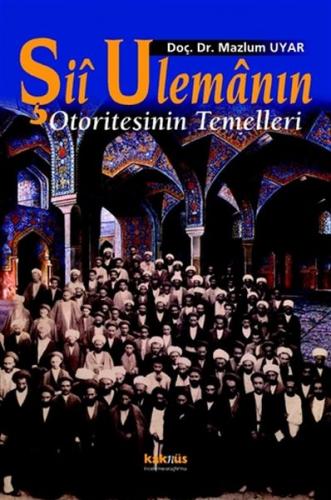 Şii Ulemanın Otoritesinin Temelleri - Mazlum Uyar - Kaknüs Yayınları