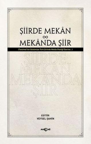 Şiirde Mekan Mekanda Şiir - Veysel Şahin - Akçağ Yayınları