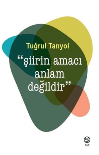 Şiirin Amacı Anlam Değildir - Tuğrul Tanyol - Sia Kitap