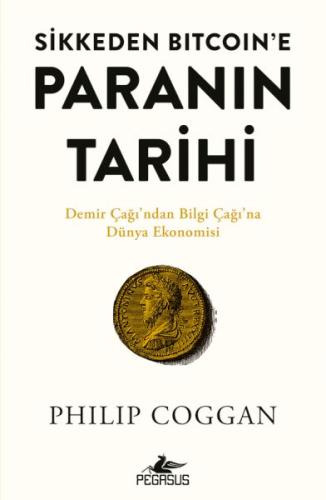 Sikkeden Bıtcoın’e Paranın Tarihi - Phılıp Coggan - Pegasus Yayınları