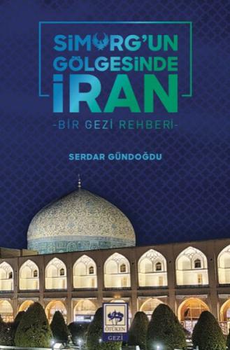 Simurg'un Gölgesinde İran - Serdar Gündoğdu - Ötüken Neşriyat