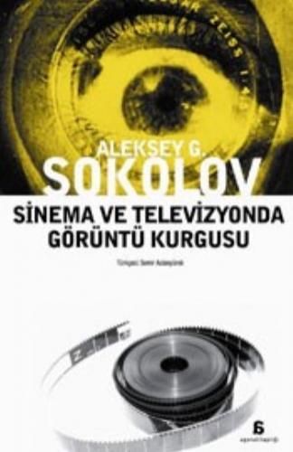 Sinema ve Televizyonda Görüntü Kurgusu - Aleksey G. Sokolov - Agora Ki