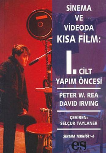 Sinema ve Videoda Kısa Film 1. Kitap Yapım Öncesi - Peter W. Rea - Es 