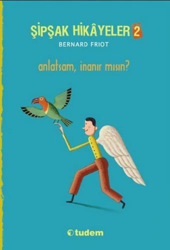 Şipşak Hikayeler 2 / Anlatsam İnanır mısın? - Bernard Friot - Tudem Ya