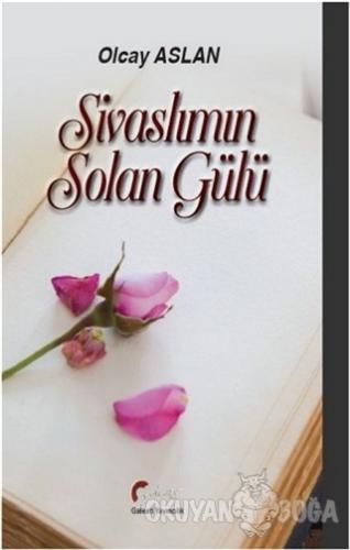 Sivaslımın Solan Gülü - Olcay Aslan - Galeati Yayıncılık