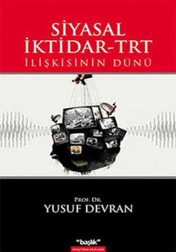 Siyasal İktidar-TRT İlişkisinin Dünü - Yusuf Devran - Başlık Yayın Gru