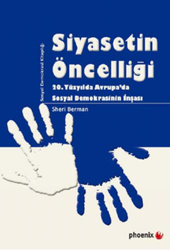 Siyasetin Öncelliği - Sheri Berman - Phoenix Yayınevi