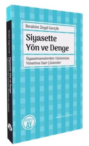 Siyasette Yön ve Denge - Siyasetnamelerden Günümüze Yönetime Dair Çözü