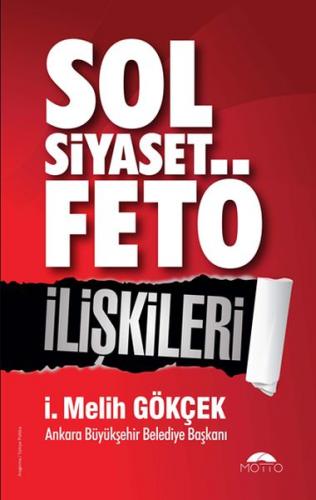 Sol Siyaset FETÖ İlişkileri - İ. Melih Gökçek - Motto Yayınları