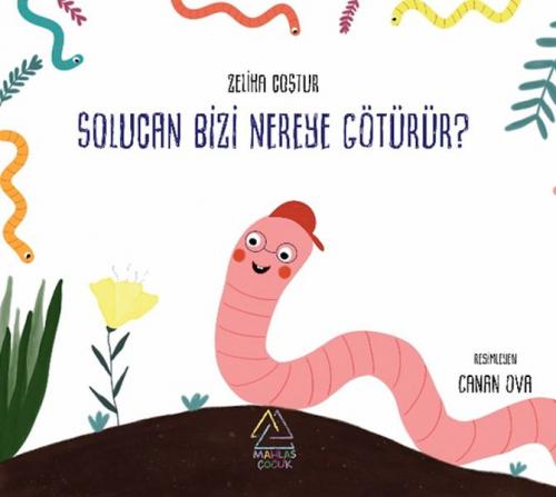 Solucan Bizi Nereye Götürür? - Zeliha Coştur - Mahlas Çocuk Yayınları