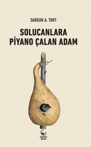 Solucanlara Piyano Çalan Adam - Sargun A. Tont - Ginko Kitap