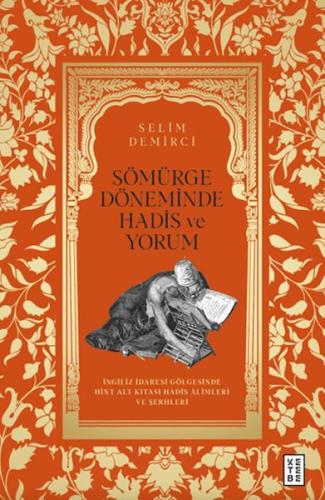 Sömürge Döneminde Hadis ve Yorum - Selim Demirci - Ketebe Yayınları