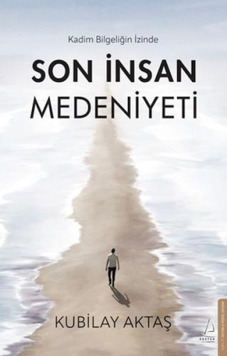 Son İnsan Medeniyeti - Kubilay Aktaş - Destek Yayınları