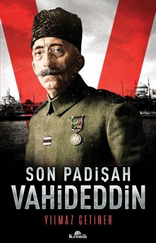 Son Padişah: Vahideddin - Yılmaz Çetiner - Kronik Kitap