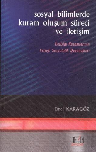 Sosyal Bilimlerde Kuram, Oluşum Süreci ve İletişim - Emel Karagöz - De