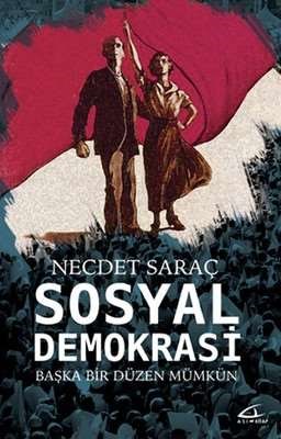 Sosyal Demokrasi - Başka Bir Düzen Mümkün - Necdet Saraç - Asi Kitap