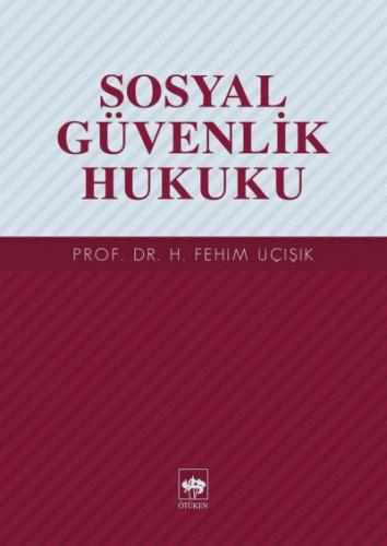 Sosyal Güvenlik Hukuku - H. Fehim Üçışık - Ötüken Neşriyat