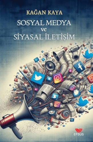 Sosyal Medya ve Siyasal İletişim - Kağan Kaya - Efsus Yayınları