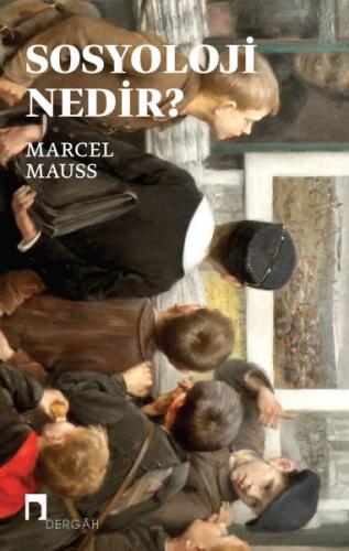 Sosyoloji Nedir? - Marcel Mauss - Dergah Yayınları