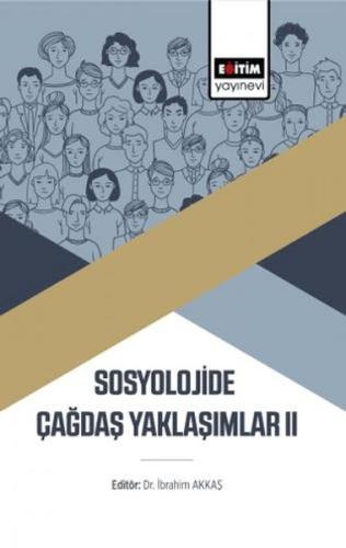 Sosyolojide Çağdaş Yaklaşımlar Iı - İbrahim Akkaş - Eğitim Yayınevi