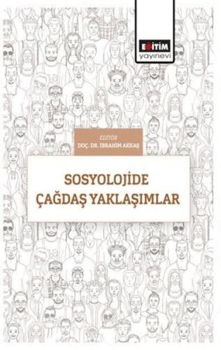 Sosyolojide Çağdaş Yaklaşımlar - İbrahim Akkaş - Eğitim Yayınevi - Bil