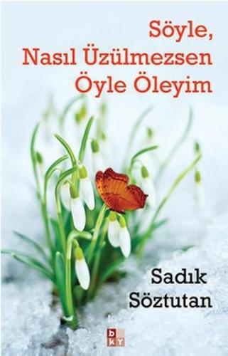 Söyle, Nasıl Üzülmezsen Öyle Öleyim - Sadık Söztutan - Babıali Kültür 