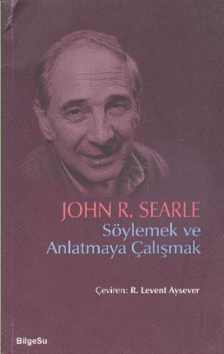 Söylemek ve Anlatmaya Çalışmak - John R. Searle - BilgeSu Yayıncılık