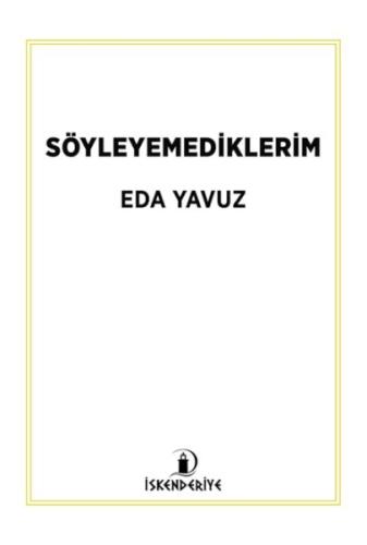 Söyleyemediklerim - Eda Yavuz - İskenderiye Yayınları