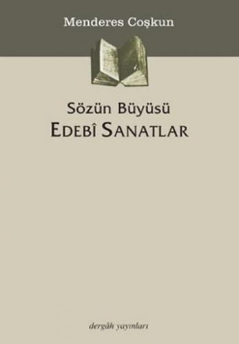 Sözün Büyüsü Edebî Sanatlar - Menderes Coşkun - Dergah Yayınları