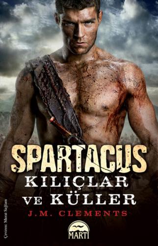 Spartacus Kılıçlar ve Küller - J. M. Clements - Martı Yayınları