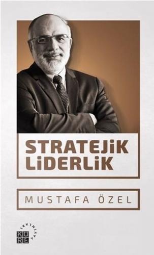 Stratejik Liderlik - Mustafa Özel - Küre Yayınları