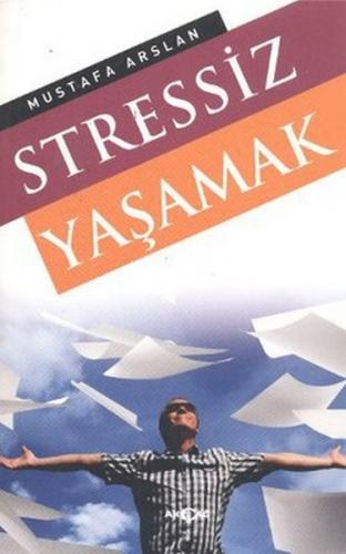 Stressiz Yaşamak - Mustafa Arslan - Akçağ Yayınları