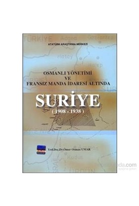 Osmanlı Yönetimi ve Fransız Manda İdaresi Altında Suriye (1908 - 1938)