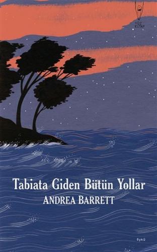 Tabiata Giden Bütün Yollar - Andrea Barrett - Yüz Kitap