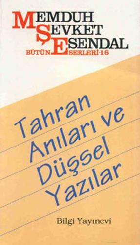 Tahran Anıları ve Düşsel Yazılar - Memduh Şevket Esendal - Bilgi Yayın