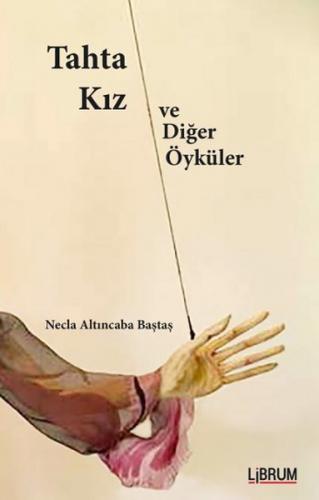 Tahta Kız ve Diğer Öyküler - Necla Altıncaba Baştaş - Librum Kitap