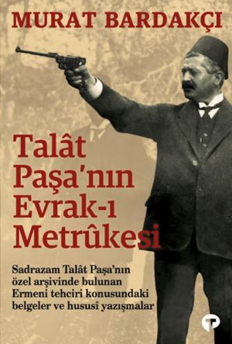 Talât Paşa’nın Evrak-ı Metrûkesi - Murat Bardakçı - Turkuvaz Kitap