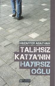 Talihsiz Katya'nın Hayırsız Oğlu - Muzaffer Abayhan - Akıl Çelen Kitap