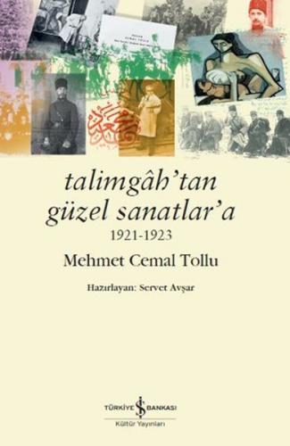 Talimgah'tan Güzel Sanatlar'a 1921-1923 - Mehmet Cemal Tollu - İş Bank