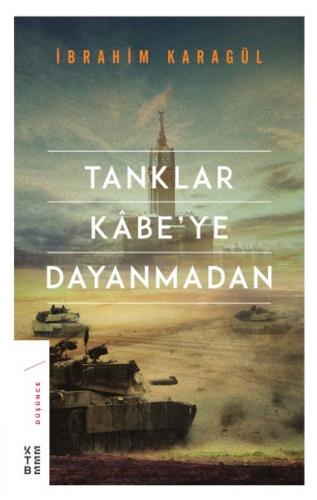 Tanklar Kabe'ye Dayanmadan - İbrahim Karagül - Ketebe Yayınları