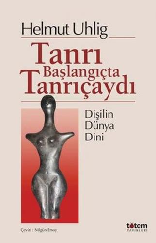 Tanrı Başlangıçta Tanrıçaydı - Helmut Uhlig - Totem Yayıncılık