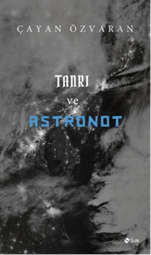 Tanrı ve Astronot - Çayan Özvaran - Şule Yayınları