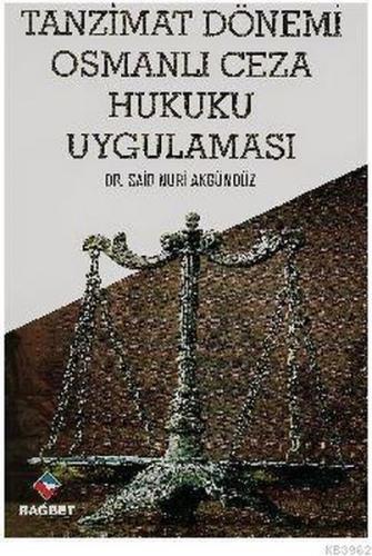 Tanzimat Dönemi Osmanlı Ceza Hukuku Uygulaması - Said Nuri Akgündüz - 