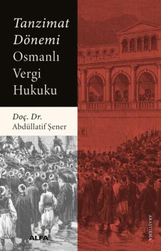 Tanzimat Dönemi Osmanlı Vergi Hukuku - Abdüllatif Şener - Alfa Yayınla