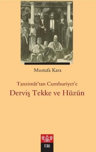 Tanzimat'tan Cumhuriyet'e Derviş Tekke ve Hüzün - Mustafa Kara - Verka