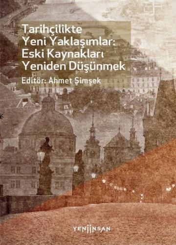 Tarihçilikte Yeni Yaklaşımlar: Eski Kaynakları Yeniden Düşünmek - Ahme