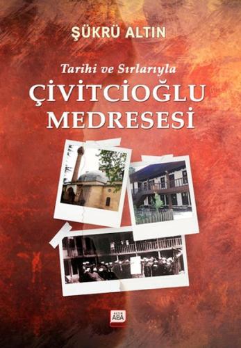 Tarihi Ve Sırlarıyla Çivitcioğlu Medresesi - Şükrü Altın - Altın Aba Y