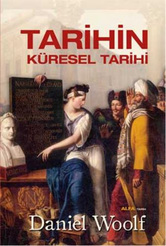 Tarihin Küresel Tarihi (Ciltli) - Daniel Woolf - Alfa Yayınları